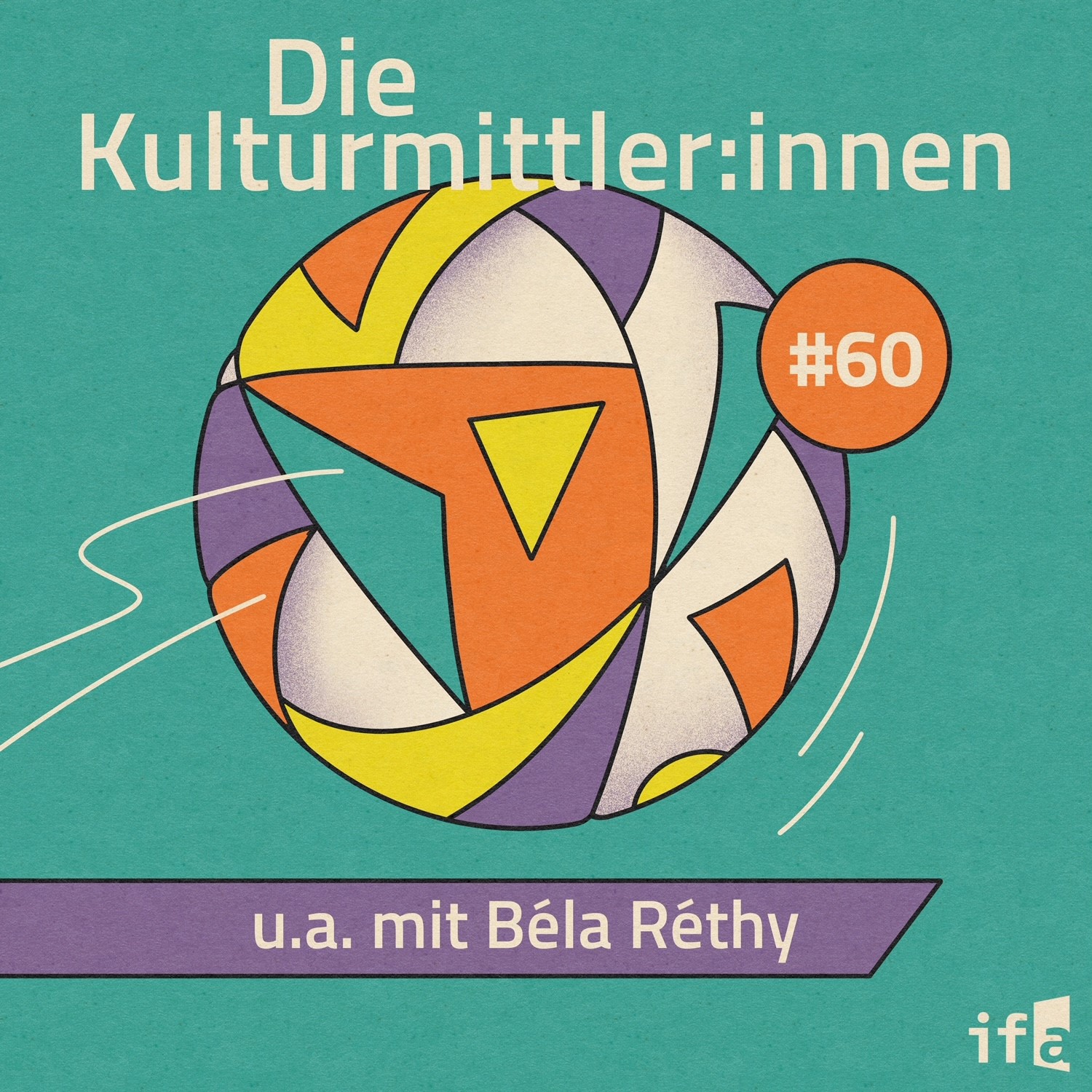 Cover des Podcasts Nummer 60 mit dem Titel "Die Kulturmittler:innen. u.a. mit Béla Réthy. Zu sehen ist ein bunter fliegender Ball auf türkisem Hintergrund. 